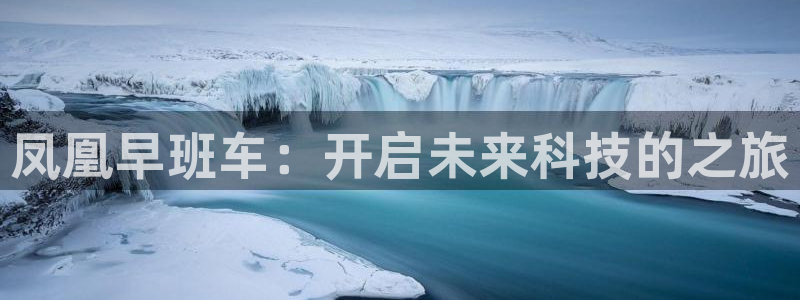 河豚nba直播：凤凰早班车：开启未来科技的之旅