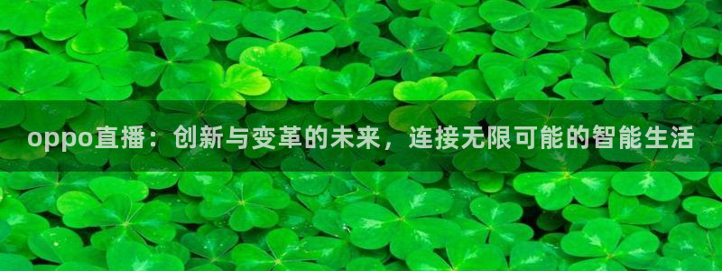 nba河豚体育直播：oppo直播：创新与变革的未来，连接无限可能的智能生活